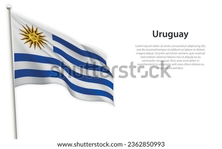 Waving flag of Uruguay on white background. Template for independence day poster design