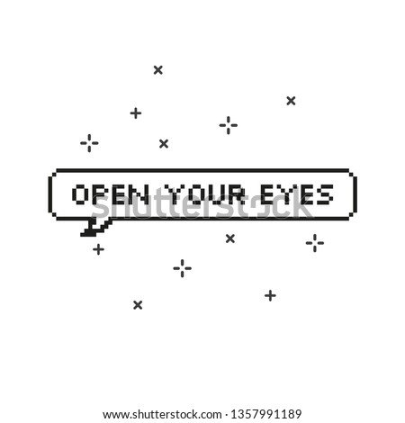 Say open your eyes in speech bubble 8 bit pixel art on white background vector illustration.