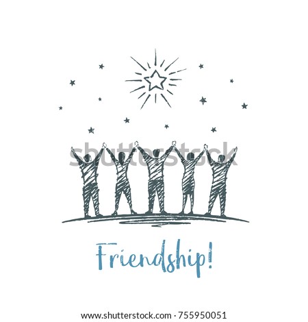 Friendship! Vector illustration, hand drawn sketch.  People hold hands, hands are lifted up. Friends are looking at the big star.