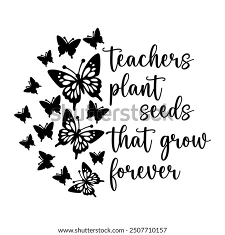 Teachers plant seeds which grow forever, Teacher T-shirt design, Teacher illustration 