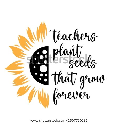 Teachers plant seeds which grow forever, Teacher T-shirt design, Teacher illustration 