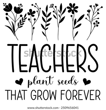 Teachers plant seeds which grow forever, Teacher T-shirt design, Teacher illustration 