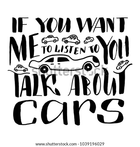 Hand lattering: If you want me to listen to you talk about cars. 