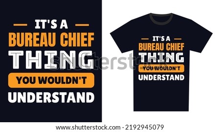 Bureau Chief T Shirt Design. It's a Bureau Chief Thing, You Wouldn't Understand