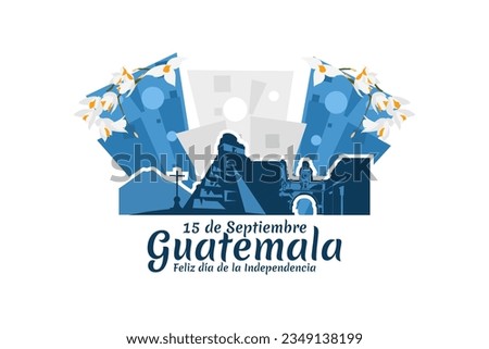 Translation: September 15, Guatemala, Happy Independence day. Happy Independence Day of Guatemala vector illustration. Suitable for greeting card, poster and banner.