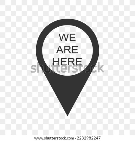 We are here map pin icon isolated on transparent background. Speech bubble sign with GPS location data. Destination mark. Vector graphic illustration.