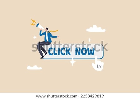 Call to action in online advertising, attention message or motivation for user to click ads banner or sign up on website concept, businessman with megaphone motivate user to click button now.