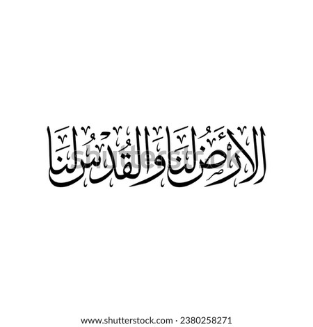 The land is ours and Jerusalem (Quds) is ours. in Arabic Calligraphy Thuluth script.