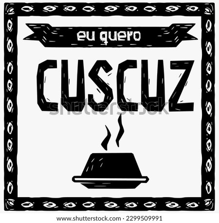 I want couscous (Eu quero cuscuz). art in woodcut style and cordel literature.