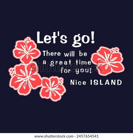 red hibiscus flower, let's go there will be a great time for you! nice island, Graphic design print t-shirts fashion, illustration, vector, posters, cards, stickers, mug