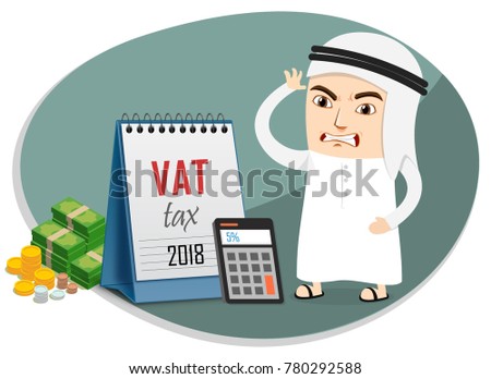 Arab Business Man worried over 5 percent Value Added Tax VAT imposed by Saudi UAE Government from 2018. Calculating the Tax.