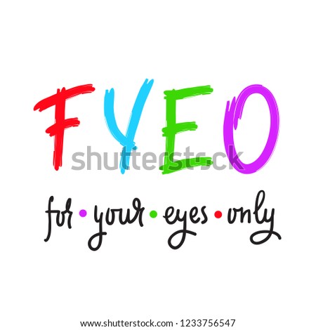 For your eyes only - simple inspire and motivational quote. English youth slang abbreviations. Print for inspirational poster, t-shirt, bag, cups, card, flyer, sticker, badge. Cute and funny vector