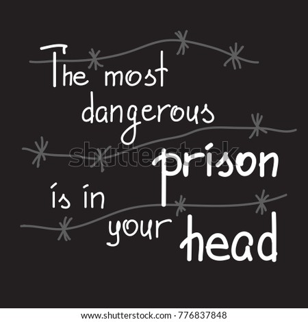 The most dangerous prison is in your head motivational quote lettering. Calligraphy  graphic design typography element for print. Print for poster, t-shirt, bags, postcard, sticker. Cute simple vector