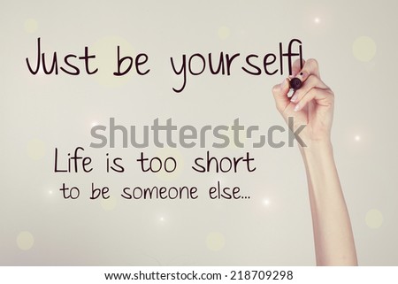 Just be Yourself, Life is too short to be someone else