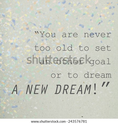Typographic Quote Design / You Are Never Too Old To Set An Other Goal Or To Dream A New Dream