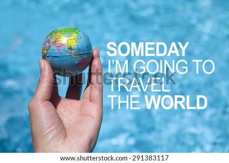 Travel Adventure Journey Concept With Earth Map Ball / Someday I am going to travel the world
