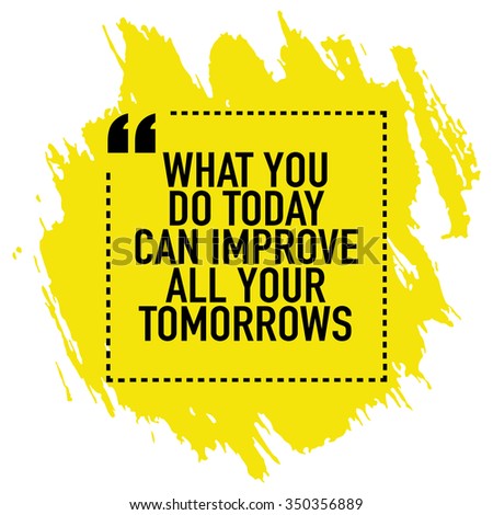 Motivational Poster Design / What You Do Today Can Improve All Your ...