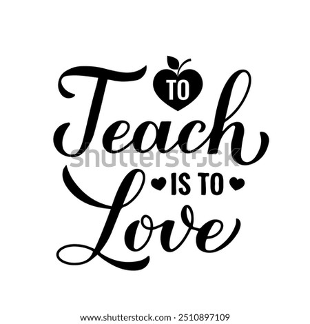 To teach is to love calligraphy hand lettering. Teachers Day quote. Vector template for greeting card, typography poster, banner, flyer, shirt, mug, etc