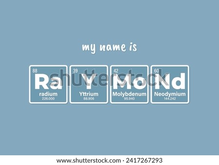 Vector inscription name RAYMOND composed of individual elements of the periodic table. Text: My name is. Blue background