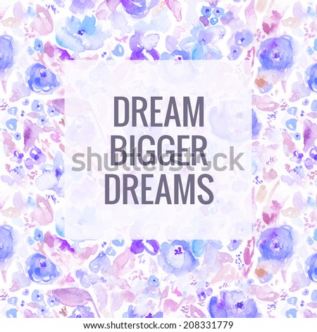 Motivational Background With Painted Watercolor Florals. Dream Bigger Dreams.