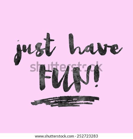 Hand Lettering. Just Have Fun Modern Brush Lettering Quote Perfect for Wall Art