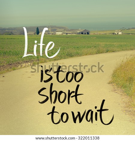 Typography Motivation Quote on photo. Text on photo Life is too short to wait. Calligraphy lettering text . Nature field backdrop.