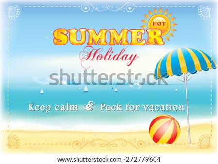 Advertising image for summer holiday - template for print. Keep calm and pack for vacation - contains a summer seaside background with ships, beach ball and umbrella. Print colors used.