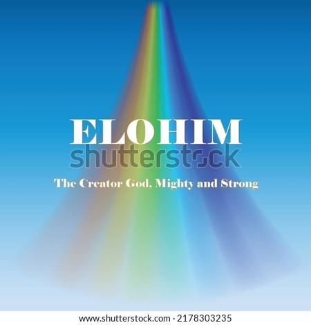 Elohim, Old Testament, name of God, Supreme One, Strong, Mighty, powerful God, over blue background with rainbow path.
