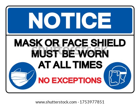 Notice Mask Or Face Shield Must Be Worn At All Time No Exceptions Symbol Sign ,Vector Illustration, Isolate On White Background Label. EPS10