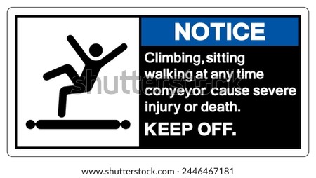 Notice Climbing Sitting Walking at any Time Conyeyor Cause Severe Injury Or Death Keep Off Symbol Sign ,Vector Illustration, Isolate On White Background Label. EPS10