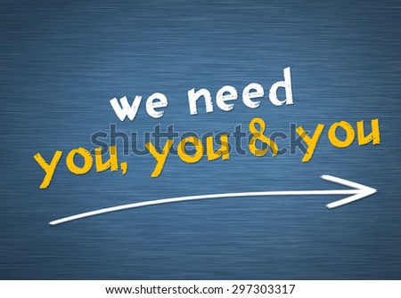 we need you, you and you