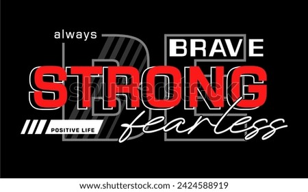 Always Be Brave, Strong, Fearless slogan t shirt design graphic vector quotes motivational inspirational	