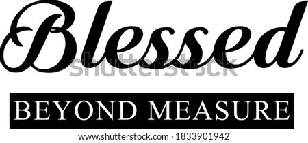 Blessed Beyond Measure, Christian faith, Typography for print or use as poster, card, flyer or T Shirt