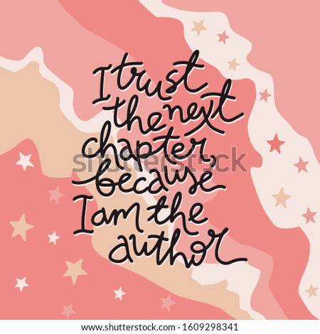 I trust the next chapter because I am the author motivational lettering illustration. Colorful pastel background, hand written phrase. Poster, banner, print, greeting card.