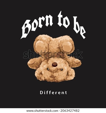 born to be different slogan with bear doll upside down vector illustration on black background