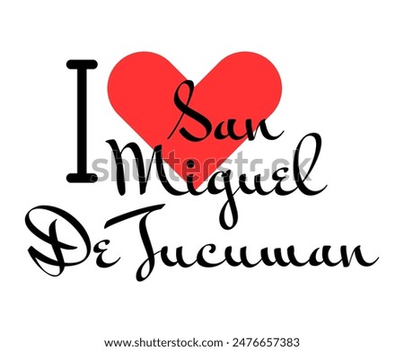 I love San Miguel De Tucuman, city of Argentina. Hand drawn letters with red heart. Vector illustration lettering, modern design for print t shirt, banner, poster, sticker or label.