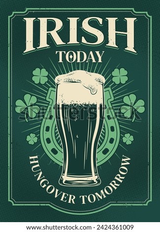St Patricks Day typographic design with humorous tagline: Irish Today Hungover Tomorrow. T shirt, poster graphics. Old fashioned grunge style. Vector art.