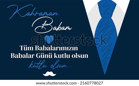 hero dad. Happy father's day to all our fathers. turkish: kahraman babam. tum babalarimizin babalar gunu kutlu olsun