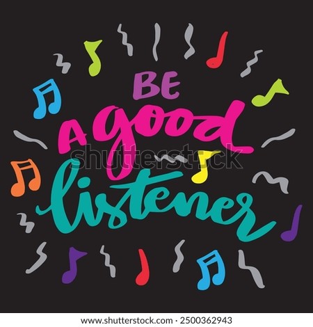 Be a good listener. Hand drawn lettering with music notes.