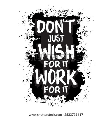 Don't just wish for it work for it. Hand drawn typography poster. Motivational quote.