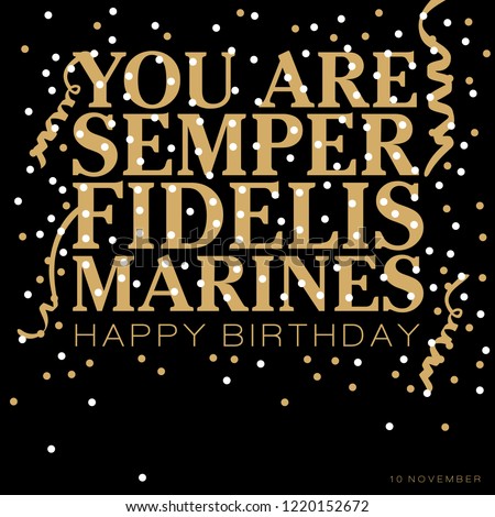 You are Semper Fidelis Marines text meaning always faithful or always loyal in Latin with a spray of confetti and ribbons in gold and white colors on a black background 