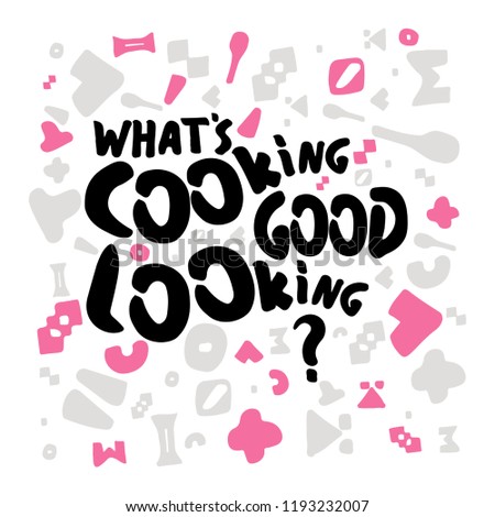Unique handdrawn brush lettering What`s cooking good looking. Inspirational quote. Fun brush ink inscription for card, photo overlays, poster, sticker design