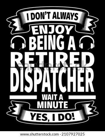 I don't always enjoy being a retired dispatcher wait a minute yes I do. Retired Dispatcher T-Shirt Design. ストックフォト © 