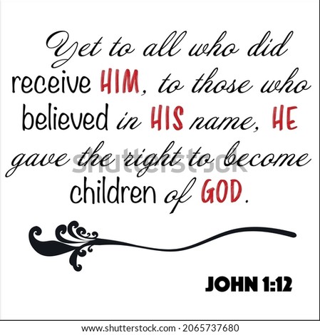 John 1:12 - All who receive him and believe in his name, right to be children of God vector on white background for Christian encouragement from the New Testament Bible scriptures.	