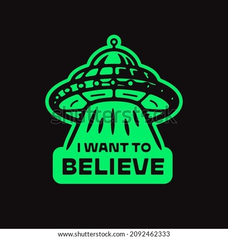 I WANT TO BELIEVE t shirt apparel print UFO icon Flying saucer illustration Alien abduction logo badge emblem concept Space invaders sign poster Funny comic line art style