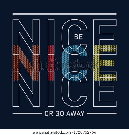 Be nice or go away t shirt print. Fashion slogan designed for printing products, badge, applique, t-shirt stamp, clothing label, jeans, casual wear or wall decor. Vector illustration