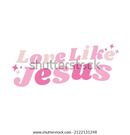 Love like Jesus, Christian faith, Typography for print or use as poster, card, flyer or T Shirt