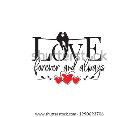 Love forever and always, vector. Wording design isolated on white background, lettering. Wall decals, wall art, artwork home art decoration. Romantic love quote. Poster design