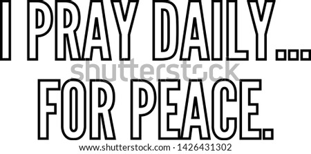 I pray daily for peace outlined text art