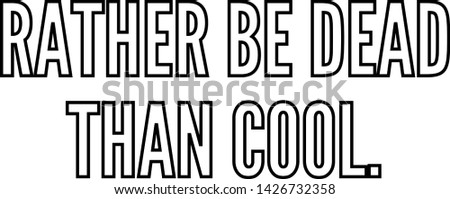 rather be dead than cool shirt